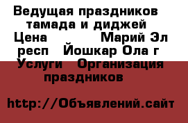 Ведущая праздников - тамада и диджей › Цена ­ 7 000 - Марий Эл респ., Йошкар-Ола г. Услуги » Организация праздников   